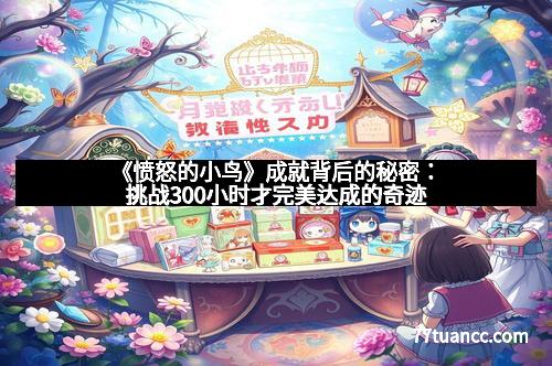 《愤怒的小鸟》成就背后的秘密：挑战300小时才完美达成的奇迹