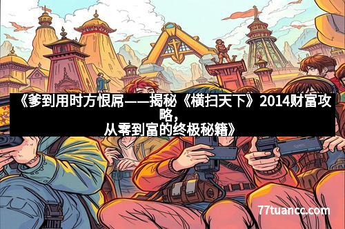 《爹到用时方恨屌——揭秘《横扫天下》2014财富攻略，从零到富的终极秘籍》